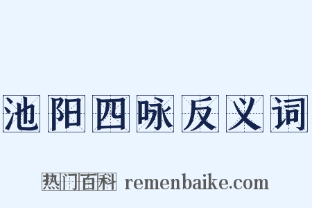 池阳四咏反义词是什么意思的图片